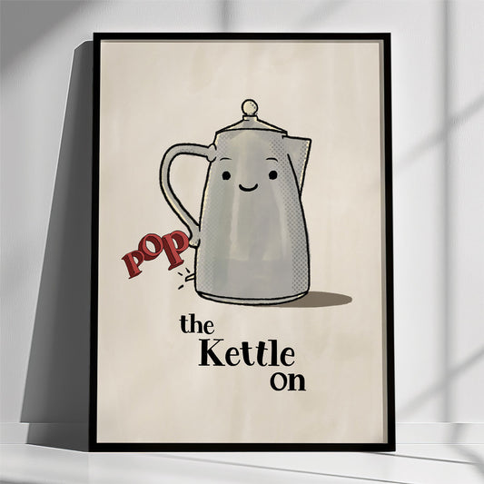 Pop the Kettle on Wall Art | Kitchen Poster