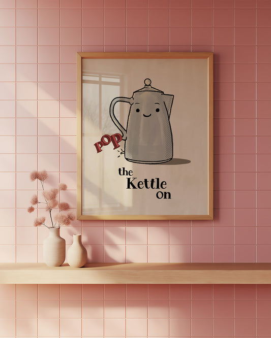 Pop the Kettle on Wall Art | Kitchen Poster